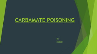 CARBAMATE POISONING
BY,
FAREED
1
 
