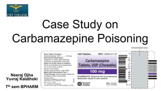 Case Study on
Carbamazepine Poisoning
Neeraj Ojha
Yuvraj Kalathoki
7th sem BPHARM
 