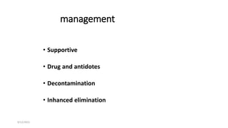 management
• Supportive
• Drug and antidotes
• Decontamination
• Inhanced elimination
9/12/2022
 
