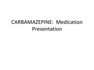 CARBAMAZEPINE: Medication
Presentation
 