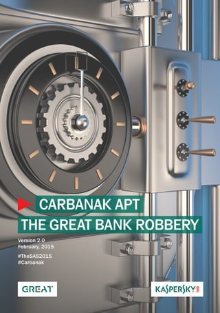 Version 2.0
February, 2015
CARBANAK APT
THE GREAT BANK ROBBERY
#TheSAS2015
#Carbanak
 