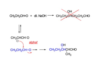 CH3CH2CH=O + dil. NaOH CH3CH2CHCH2CH2CH
OH
O
CH3CHCH O
alpha!
CH3CH2CH CH3CH2CHCHCH
OH
CH3
O
O
 