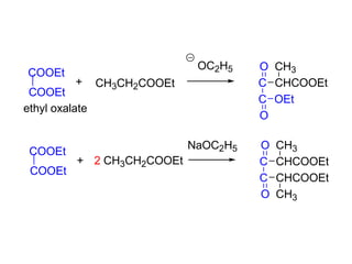 COOEt
COOEt
CH3CH2COOEt
OC2H5
+ C
O
C
O
OEt
CHCOOEt
CH3
COOEt
COOEt
2 CH3CH2COOEt
NaOC2H5
+ C
O
C
O
CHCOOEt
CH3
CHCOOEt
CH3
ethyl oxalate
 