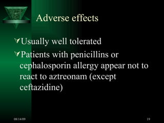 Adverse effects Usually well tolerated  Patients with penicillins or cephalosporin allergy appear not to react to aztreonam (except ceftazidine)  