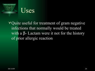 Uses Quite useful for treatment of gram negative infections that normally would be treated with a   - Lactam were it not for the history of prior allergic reaction  
