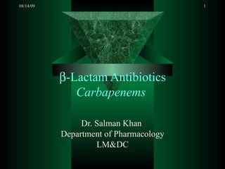  -Lactam Antibiotics Carbapenems  Dr. Salman Khan  Department of Pharmacology LM&DC 