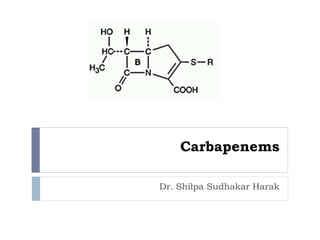 Carbapenems
Dr. Shilpa Sudhakar Harak
 