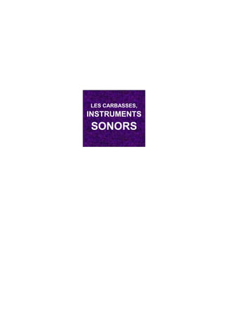 LES CARBASSES,
INSTRUMENTS
SONORS
 