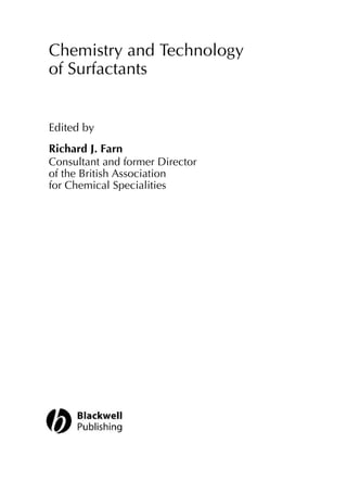 Chemistry and Technology
of Surfactants
Edited by
Richard J. Farn
Consultant and former Director
of the British Association
for Chemical Specialities
 