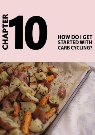 Page | 73
Chapter 10: How do I get Started
with Carb Cycling?
Although the idea of carb cycling is appealing, it’s difficu...