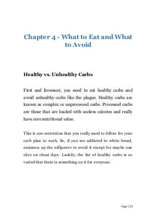 Chapter 4 - What to Eat and What
to Avoid
Healthy vs. Unhealthy Carbs
First and foremost, you need to eat healthy carbs an...
