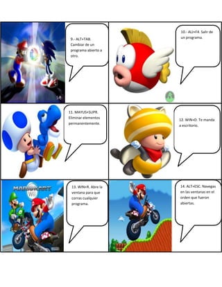 9.- ALT+TAB.
Cambiar de un
programa abierto a
otro.
10.- ALJ+F4. Salir de
un programa.
11. MAYUS+SUPR.
Eliminar elementos
permanentemente.
12. WIN+D. Te manda
a escritorio.
13. WIN+R. Abre la
ventana para que
corras cualquier
programa.
14. ALT+ESC. Navegas
en las ventanas en el
orden que fueron
abiertas.
 