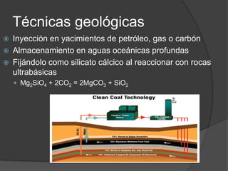 Técnicas geológicas<br />Inyección en yacimientos de petróleo, gas o carbón<br />Almacenamiento en aguas oceánicas profund...