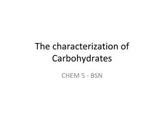 The characterization of Carbohydrates CHEM 5 - BSN 