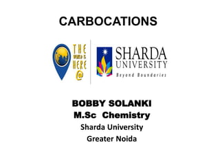 CARBOCATIONS
BOBBY SOLANKI
M.Sc Chemistry
Sharda University
Greater Noida
 