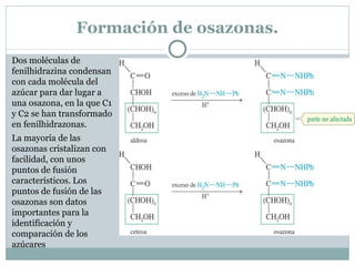 Formación de éteres. Cuando se trata una aldosa o una cetosa con yoduro de metilo y óxido de plata se obtiene el azúcar, con todos sus hidroxilos (-OH) totalmente metilados. Si las condiciones se controlan cuidadosamente, la estereoquímica del carbono anomérico se suele conservar 