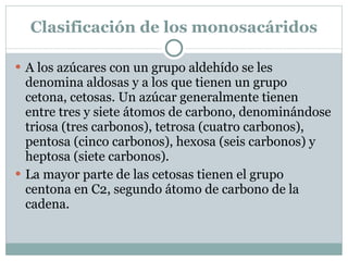 ¿Como se clasifican? Carbohidratos Azúcares Polisacáridos Monosacáridos Oligosacáridos Aldosas Cetosas - 2  Di - 3  Tri - 7  Hept - 6  Hex - 5  pent - 4  tetr 