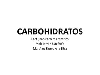 CARBOHIDRATOS Cartujano Barrera Francisco Malo Nivón Estefanía Martínez Flores Ana Elisa 