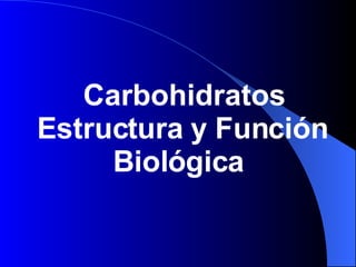 Carbohidratos Estructura y Función Biológica  