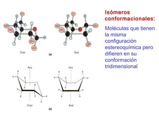 Isómeros
conformacionales:
Moléculas que tienen
la misma
configuración
estereoquímica pero
difieren en su
conformación
tridimensional
 