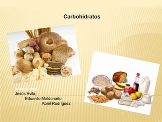 Carbohidratos

Integrantes;
Jesús Ávila,
Eduardo Maldonado,
Abiel Rodríguez

 