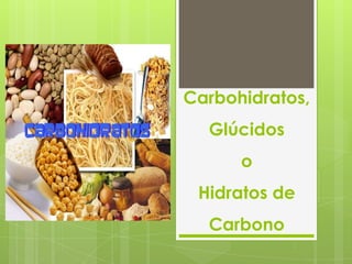 Carbohidratos,
Glúcidos
o
Hidratos de
Carbono

 