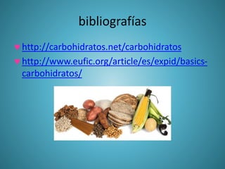 bibliografías
http://carbohidratos.net/carbohidratos
http://www.eufic.org/article/es/expid/basics-
carbohidratos/
 
