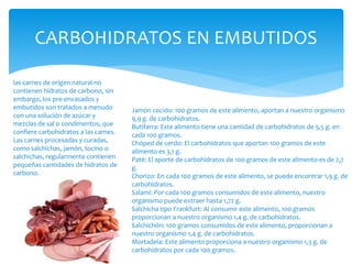 las carnes de origen natural no
contienen hidratos de carbono, sin
embargo, los pre-envasados y
embutidos son tratados a m...