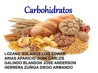 LOZANO BOLAÑOS LUIS EDWAR
ARIAS APARICIO JHAN CARLOS
GALINDO BLANDON JOSE ANDERSON
HERRERA ZUÑIGA DIEGO ARMANDO
Carbohidratos
 