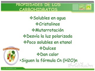 www.themegallery.com
PROPIEDADES DE LOS
CARBOHIDRATOS
Solubles en agua
Cristalinos
Mutarrotación
Desvía la luz polarizada
Poco solubles en etanol
Dulces
Dan calor
Siguen la fórmula Cn (H2O)n
 