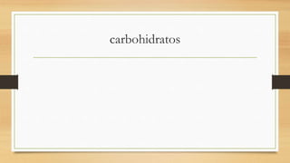 carbohidratos
 