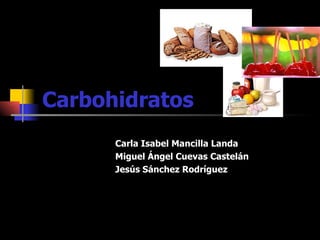 Carbohidratos
      Carla Isabel Mancilla Landa
      Miguel Ángel Cuevas Castelán
      Jesús Sánchez Rodríguez
 