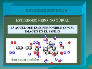 ESTEREOISOMEROSESTEREOISOMERO QUIRALES AQUEL QUE NO ES SUPERPONIBLE CON SU IMAGEN EN EL ESPEJOComo una persona y su imagen en el espejo