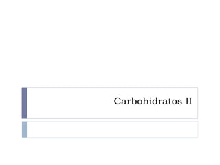 Carbohidratos II
 