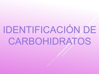IDENTIFICACIÓN DE
CARBOHIDRATOS
 