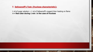7. Seliwanoff’s Test: (fructose characteristic):
1 ml of sugar solution + 1 ml of Seliwanoff’s reagent then heating on flame
>> Red color during 1 min in the case of fructose
 