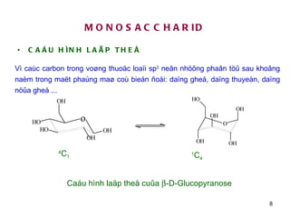 MONOSACCHARID CAÁU HÌNH LAÄP THEÅ Vì caùc carbon trong voøng thuoäc loaïi sp 3  neân nhöõng phaân töû sau khoâng naèm trong maët phaúng maø coù bieán ñoåi: daïng gheá, daïng thuyeàn, daïng nöûa gheá ... 1 C 4   4 C 1   Caáu hình laäp theå cuûa   -D-Glucopyranose  