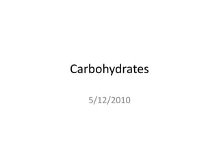 Carbohydrates

   5/12/2010
 