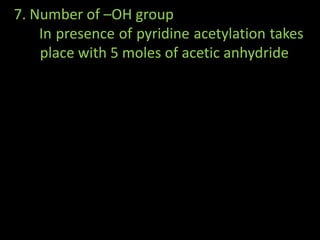 7. Number of –OH group
In presence of pyridine acetylation takes
place with 5 moles of acetic anhydride
 