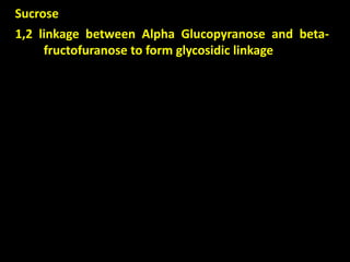 1,2 linkage between Alpha Glucopyranose and beta-
fructofuranose to form glycosidic linkage
Sucrose
 