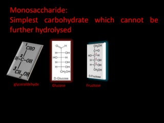 Monosaccharide:
Simplest carbohydrate which cannot be
further hydrolysed
glyceraldehyde Glucose Fructose
 