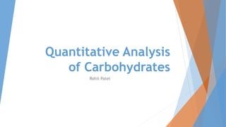 Quantitative Analysis
of Carbohydrates
Rohit Patel
 