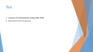 Test
 Analysis of Carbohydrates Using LCMS-2020
 Biochemical test for glucose
 