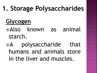 Glycogen
Also known as animal
starch.
A polysaccharide that
humans and animals store
in the liver and muscles.
 