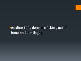 cardiac CT , dermis of skin , aorta ,
bone and cartilages
 