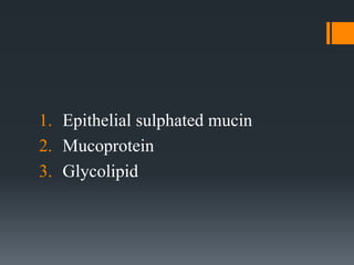 1. Epithelial sulphated mucin
2. Mucoprotein
3. Glycolipid
 