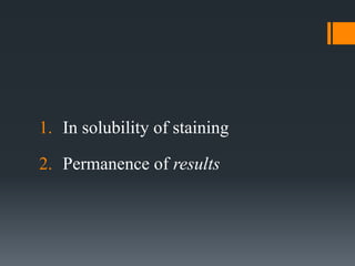 1. In solubility of staining
2. Permanence of results
 