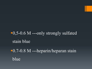 0,5-0.6 M ---only strongly sulfated
stain blue
0.7-0.8 M ---heparin/heparan stain
blue
 