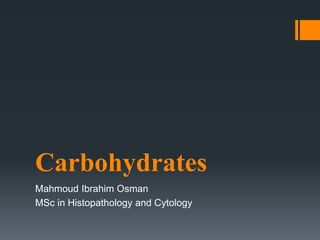 Carbohydrates
Mahmoud Ibrahim Osman
MSc in Histopathology and Cytology
 