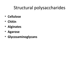 Structural polysaccharides
•   Cellulose
•   Chitin
•   Alginates
•   Agarose
•   Glycosaminoglycans
 